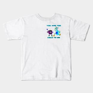 You Are Too Cold To Me Kids T-Shirt